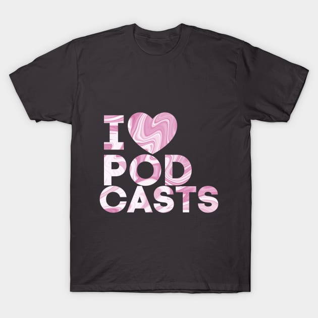 I Heart Podcasts Pink Paint Swirl T-Shirt by TalkingFishPodcasts